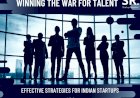 Winning the War for Talent: Effective Strategies for Indian Startups
