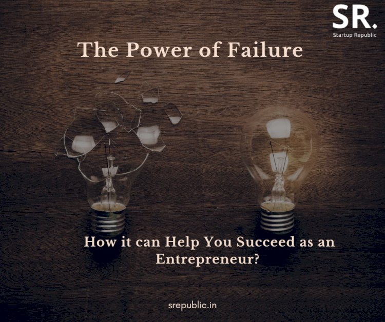 The Power of Failure: How it can Help You Succeed as an Entrepreneur