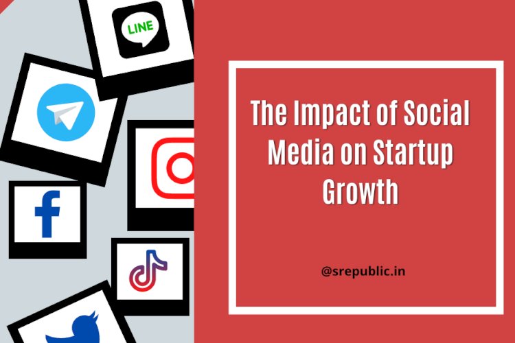 The Impact Of Social Media On Startup Growth - Srepublic | Startup News ...