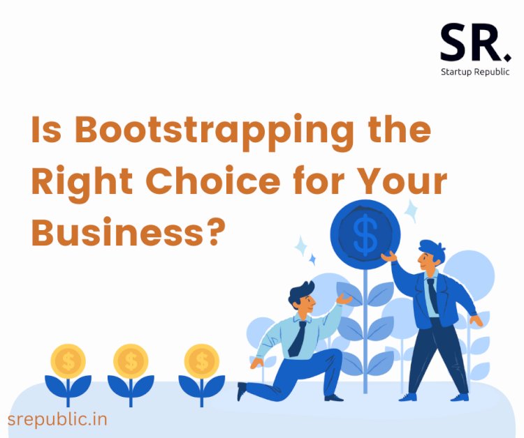 Is Bootstrapping the Right Choice for Your Business? Weighing the Pros and Cons