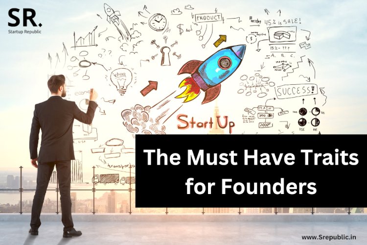 Leading Your Startup to Success: The Must Have Traits for Founders