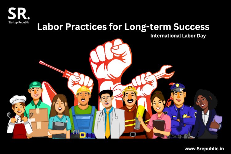 International Labour Day: Why Startups Must Prioritize Fair Labor Practices for Long-term Success