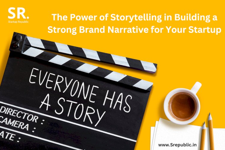The Power of Storytelling in Building a Strong Brand Narrative for Your Startup