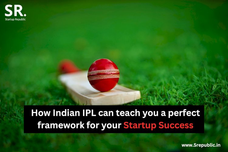 From Pitch To Boardroom: How The IPL Can Teach You the Perfect Framework for Startup Success