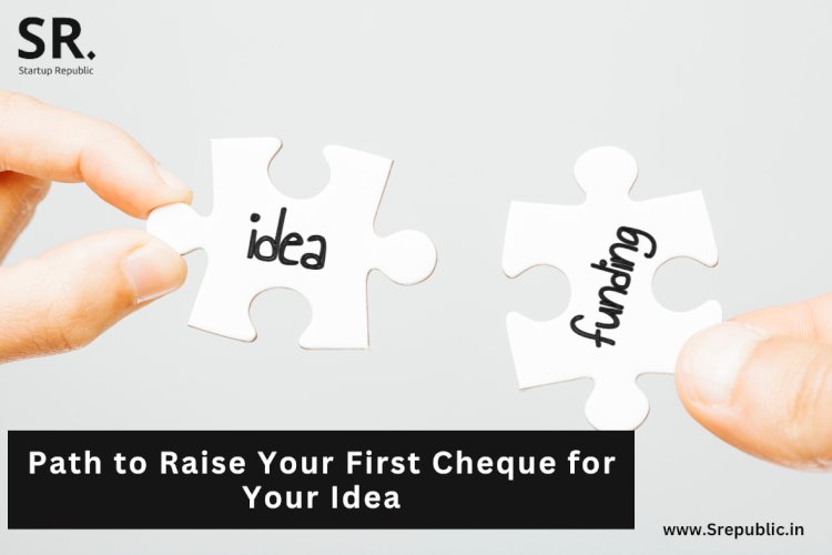 The Path to Raising Your First Cheque for Your Startup Idea