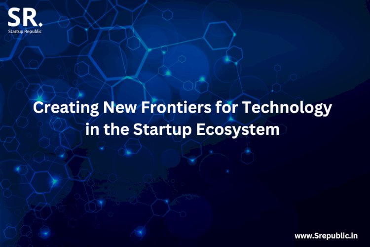 Creating New Frontiers for Technology in the Startup Ecosystem