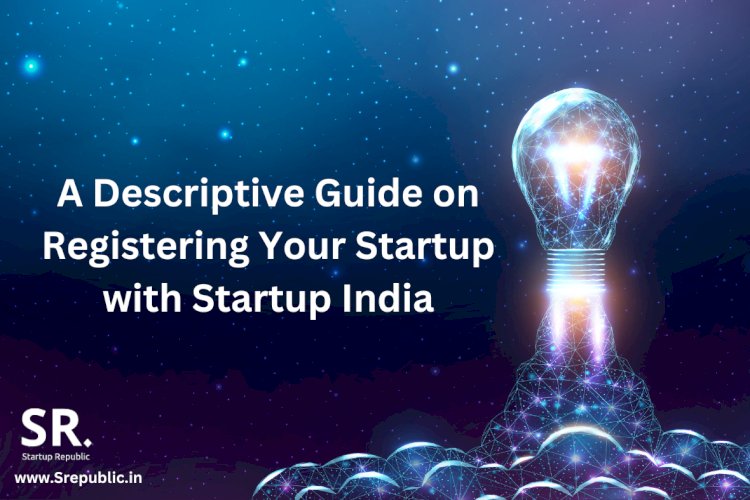 From Idea to Recognition: A Descriptive Guide on Registering Your Startup with Startup India