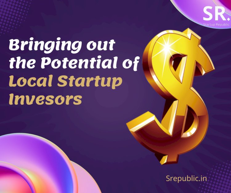 Bringing out the Potential of Local Startup Investors