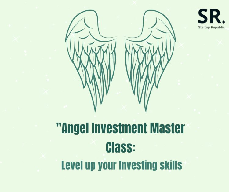 Angel Investment Master Class: Unlocking Opportunities for Aspiring Angel Investors