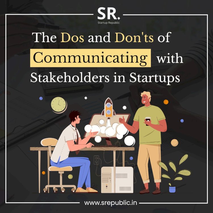 The Dos and Don'ts of Communicating with Stakeholders in Startups