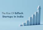 Learning and Building in the New Age: The Rise of EdTech Startups in India
