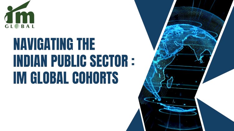 Navigating the Indian Public Sector: You’re Pathway with IM Global Cohorts