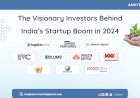 The Visionary Investors Behind India’s Startup Boom in 2024