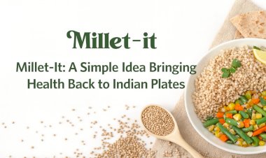 Millet-It: A Simple Idea Bringing Health Back to Indian Plates