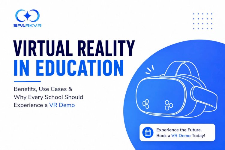 Virtual Reality in Education: Benefits, Use Cases & Why Every School Should Experience a VR Demo